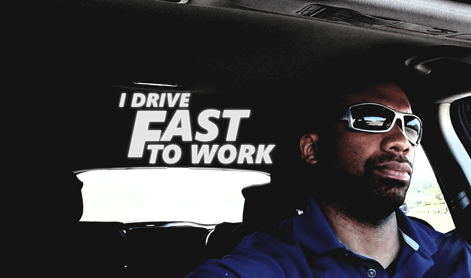 I Drive Fast to Work